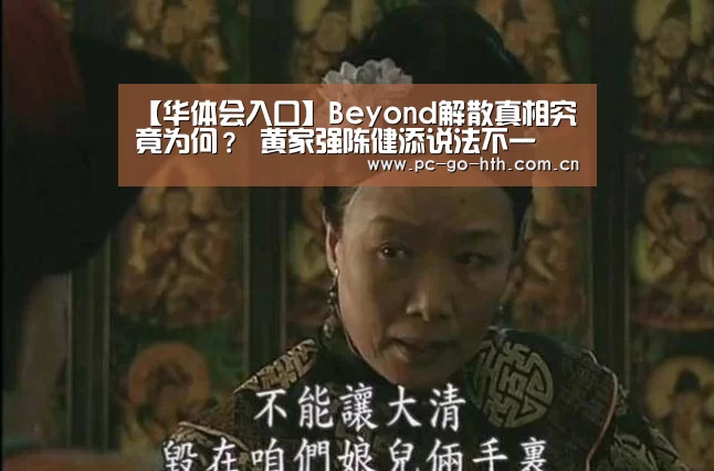 【华体会入口】Beyond解散真相究竟为何? 黄家强陈健添说法不一(图1) 华体会入口